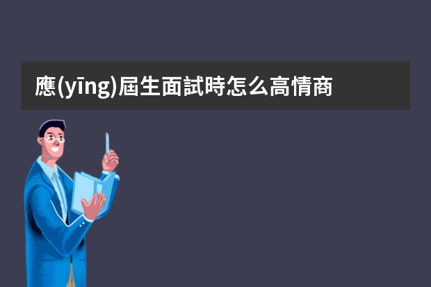 應(yīng)屆生面試時怎么高情商回答？